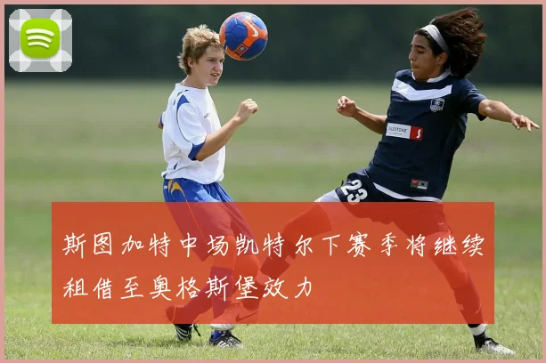 斯图加特中场凯特尔下赛季将继续租借至奥格斯堡效力