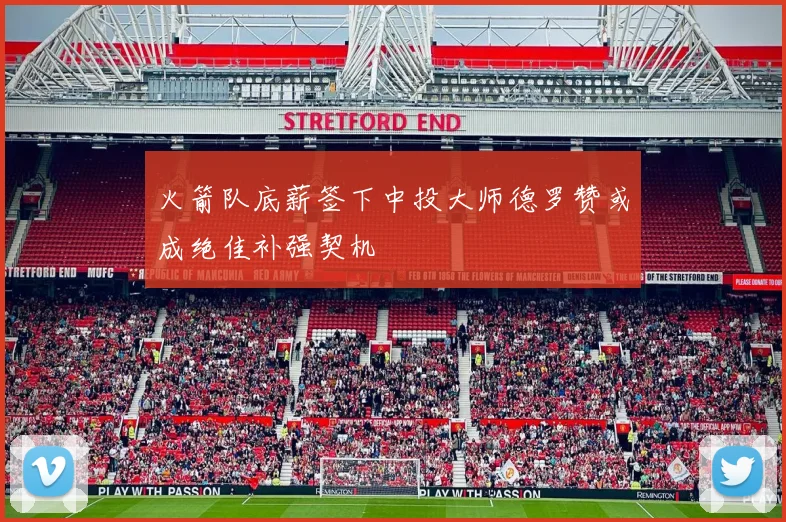 火箭队底薪签下中投大师德罗赞或成绝佳补强契机